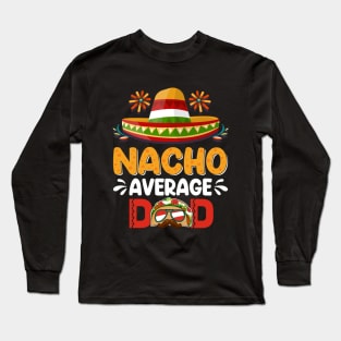 Nacho Average Dad Mexican Daddy Cinco de Mayo Father Fiesta Long Sleeve T-Shirt